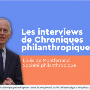 Les Chroniques philanthropiques rencontrent la Société Philanthropique