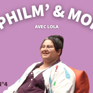 Philm’& Moi avec Lola : Episode N°4