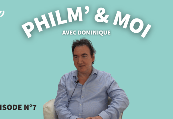 Philm’ & Moi avec Dominique : Episode N°7