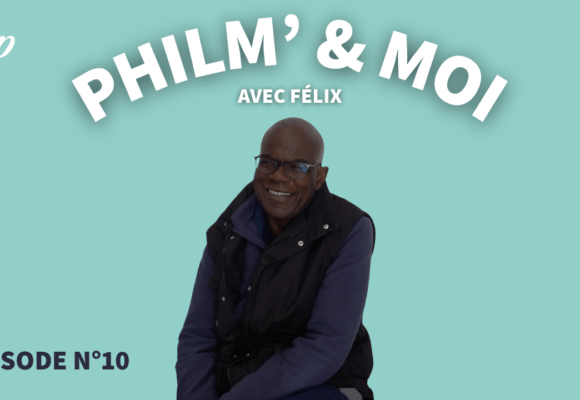 Philm’ & Moi avec Félix : Episode N°10