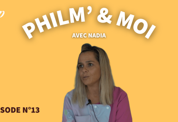 Philm’& Moi avec Nadia : Episode N°13