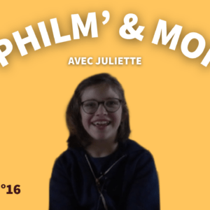 Philm’& Moi avec Juliette : Episode N°16