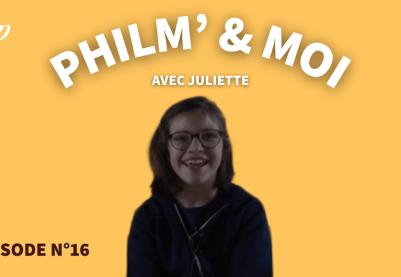 Philm’& Moi avec Juliette : Episode N°16