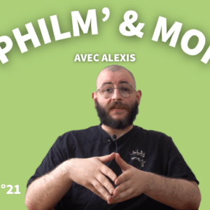 Philm’&Moi avec Alexis : Episode N°21