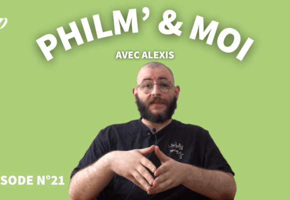Philm’&Moi avec Alexis : Episode N°21